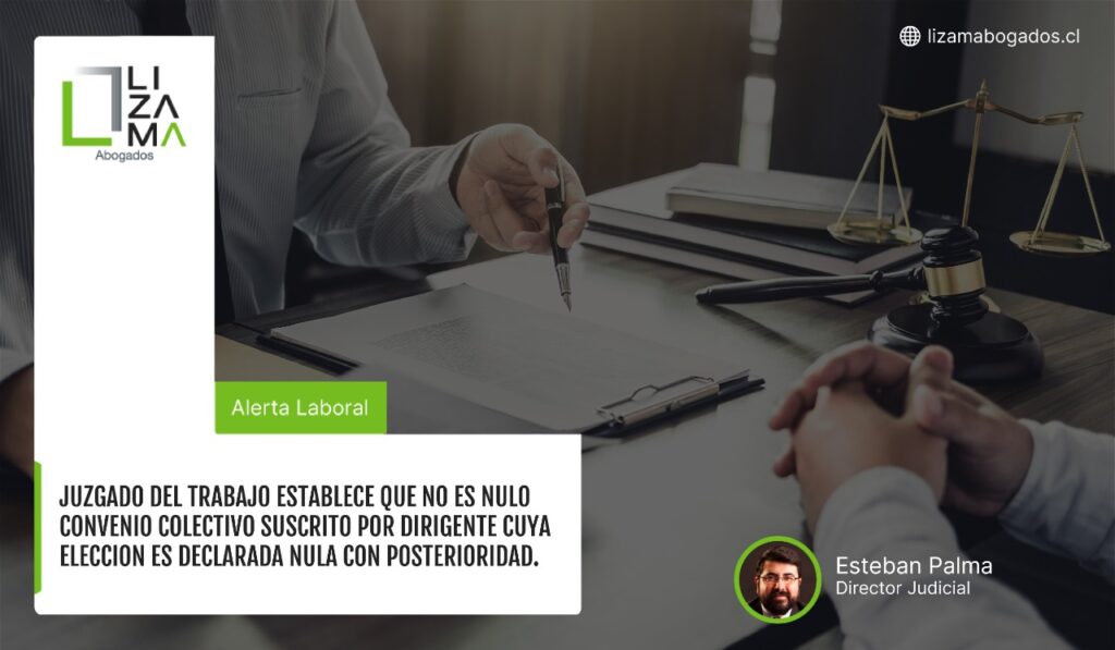 Juzgado del trabajo establece que no es nulo convenio colectivo suscrito por dirigente cuya eleccion es declarada nula con posterioridad. Alerta Laboral Lizama Abogados
