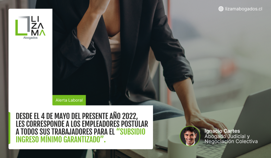 Desde el 4 de mayo del presente año 2022, les corresponde a los empleadores postular a todos sus trabajadores para el “Subsidio Ingreso Mínimo Garantizado”. . Lizama Abogados