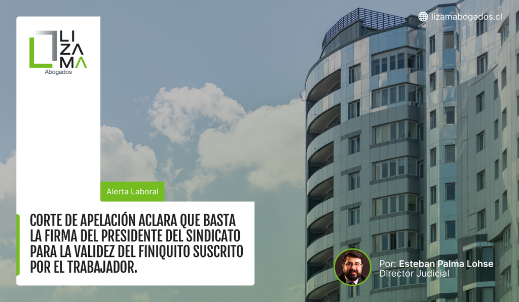 Corte de Apelación aclara que basta la firma del presidente del sindicato para la validez del finiquito suscrito por el trabajador. Lizama abogados.