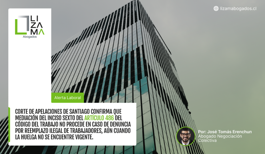 CORTE DE APELACIONES DE SANTIAGO CONFIRMA QUE MEDIACIÓN DEL INCISO SEXTO DEL ARTÍCULO 486 DEL CÓDIGO DEL TRABAJO NO PROCEDE EN CASO DE DENUNCIA POR REEMPLAZO ILEGAL DE TRABAJADORES, AÚN CUANDO LA HUELGA NO SE ENCUENTRE VIGENTE.